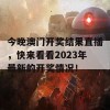 今晚澳门开奖结果直播，快来看看2023年最新的开奖情况！