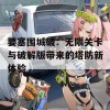 要塞围城破：无限关卡与破解版带来的塔防新体验