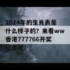 2024年的生肖表是什么样子的？来看ww香港777766开奖记录吧！