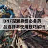 DNF深渊刷怪必备药品选择与使用技巧解析