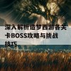 深入解析造梦西游各关卡BOSS攻略与挑战技巧