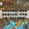 你知道昨晚澳门的开奖结果是什么吗？昨天晚上澳门开什么号码啊？