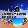 jk0088开奖直播，来看看这个网站的最新开奖信息吧！