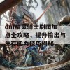 dnf精灵骑士刷图加点全攻略，提升输出与生存能力技巧揭秘