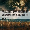 晚上澳门都有哪些精彩活动呢？晚上澳门开什么？