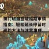 澳门旅游签证延期申请指南：轻松延长停留时间的方法与注意事项