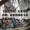 《地狱边境》光蛋寻找攻略：探索隐藏关卡的乐趣与技巧