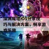 深渊魔塔iOS分享技巧与解决方案，畅享游戏乐趣