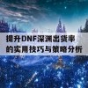 提升DNF深渊出货率的实用技巧与策略分析