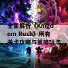 全面解析《Kingdom Rush》所有关卡攻略与策略玩法