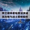 神之继承者暗黑深渊通关攻略与战斗策略解析