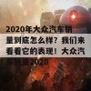 2020年大众汽车销量到底怎么样？我们来看看它的表现！大众汽车销量2020