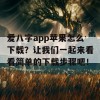 爱八字app苹果怎么下载？让我们一起来看看简单的下载步骤吧！