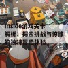 Inside游戏关卡解析：探索挑战与惊悚的独特冒险体验