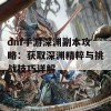 dnf手游深渊副本攻略：获取深渊精粹与挑战技巧详解