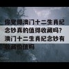 你觉得澳门十二生肖纪念钞真的值得收藏吗？澳门十二生肖纪念钞有收藏价值吗