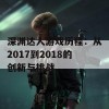 深渊达人游戏历程：从2017到2018的创新与挑战