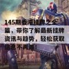 145期香港挂牌之全篇，带你了解最新挂牌资讯与趋势，轻松获取信息不再难！