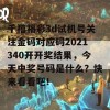 千禧福彩3d试机号关注金码对应码2021340开开奖结果，今天中奖号码是什么？快来看看吧！