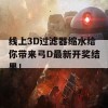 线上3D过滤器缩水给你带来弓D最新开奖结果！