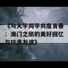 《与大学同学共度青春：澳门之旅的美好回忆与珍贵友谊》