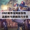 DNF魔界深渊掉落物品解析与刷图技巧分享