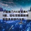 下载澳门六6合宝典49图，轻松获取最新博彩信息和技巧分享！