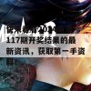 快来看看2024新澳117期开奖结果的最新资讯，获取第一手资料！