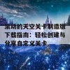 滚动的天空关卡制造版下载指南：轻松创建与分享自定义关卡