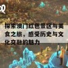 探索澳门红色景区与美食之旅，感受历史与文化交融的魅力