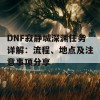 DNF寂静城深渊任务详解：流程、地点及注意事项分享