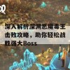 深入解析深渊恶魔毒王击败攻略，助你轻松战胜强大Boss