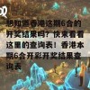 想知道香港这期6合的开奖结果吗？快来看看这里的查询表！香港本期6合开彩开奖结果查询表