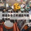 澳门住宿攻略：如何选择适合自己的酒店与民宿体验