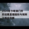 2020年今晚澳门开奖结果直播回放与视频下载全攻略