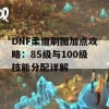 DNF柔道刷图加点攻略：85级与100级技能分配详解