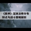 《原神》深渊法师分布特点与战斗策略解析