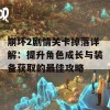 崩坏2剧情关卡掉落详解：提升角色成长与装备获取的最佳攻略