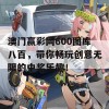 澳门赢彩网600图库八百，带你畅玩创意无限的中奖乐趣！