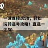 一注直接选50，轻松玩转选号攻略！直选一注50