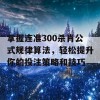 掌握连准300杀肖公式规律算法，轻松提升你的投注策略和技巧