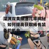 深渊双黄掉落几率揭秘：如何提高获取稀有装备的机会