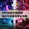 DNF剑魂85级刷图加点与装备选择全攻略