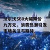 沃尔沃S60大幅降价九万元，消费热潮引发市场关注与期待