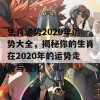 生肖运势2020年运势大全，揭秘你的生肖在2020年的运势走势与变化！