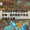 大话西游手游女仙加点攻略：提升输出与生存的最佳方案