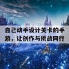 自己动手设计关卡的手游，让创作与挑战同行