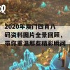 2020年澳门四肖八码资料图片全景回顾，带你重温那些精彩瞬间