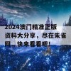 2024澳门精准正版资料大分享，尽在朱雀网，快来看看吧！