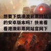 想要下载港澳彩票网站的安卓版本吗？快来看看港澳彩票网站官网下载安卓！